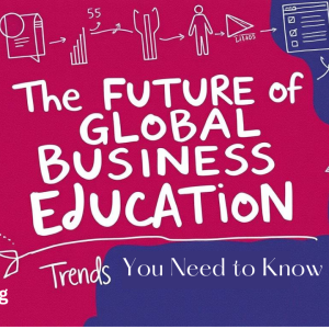 The Future of Global Business Education: Trends You Need to Know